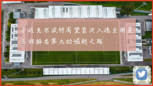 小迈克尔波特有望首次入选全明星东部排名第九的崛起之路