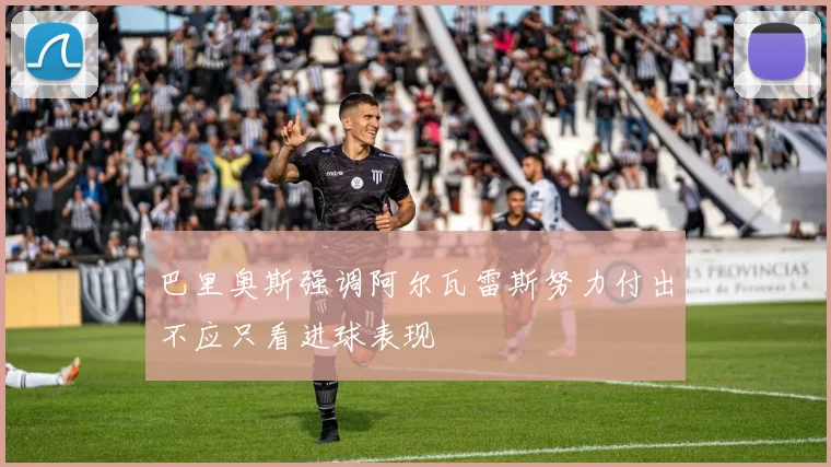 巴里奥斯强调阿尔瓦雷斯努力付出不应只看进球表现