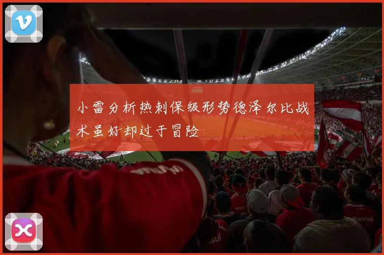 小雷分析热刺保级形势德泽尔比战术虽好却过于冒险